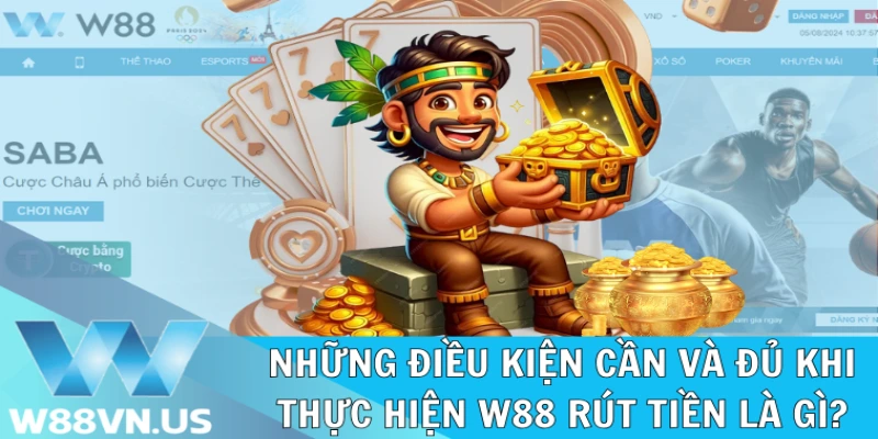 Rút Tiền W88: Giao Dịch Thành Công, Nhận Tiền Chốc Lát 2 Những điều kiện cần và đủ khi thực hiện W88 rút tiền là gì?